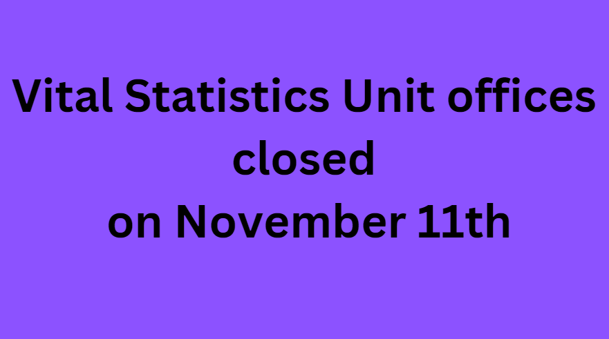 Vital Statistics Unit offices closed on November 11th
