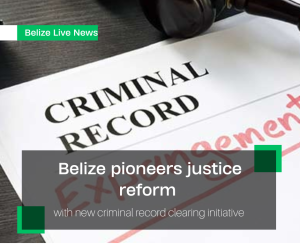 Belize pioneers justice reform with new criminal record clearing initiative